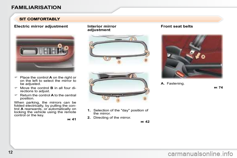 PEUGEOT 307 CC DAG 2007  Owners Manual FAMILIARISATION
  Interior mirror  
adjustment   Front seat belts 
   
�    Place the control   A  on the right or 
on  the  left  to  select  the  mirror  to  
�b�e� �a�d�j�u�s�t�e�d�.� 
  
�  