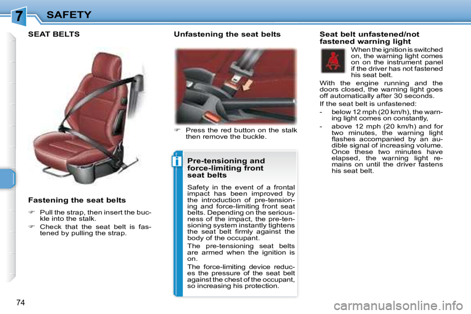 PEUGEOT 307 CC DAG 2007 Manual Online i
74
SAFETY
   Fastening the seat belts 
   
� � �  �P�u�l�l� �t�h�e� �s�t�r�a�p�,� �t�h�e�n� �i�n�s�e�r�t� �t�h�e� �b�u�c�-
kle into the stalk. 
  
� � �  �C�h�e�c�k�  �t�h�a�t�  �t�h�e�  �s�e�