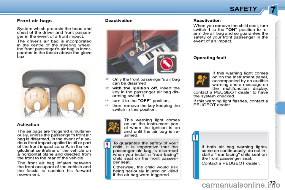 PEUGEOT 307 CC DAG 2007 Manual Online !
!
77
SAFETY
   Reactivation  
 When you remove the child seat, turn  
�s�w�i�t�c�h�  � 1   to  the    "ON"� �  �p�o�s�i�t�i�o�n�  �t�o�  �r�e�-
arm the air bag and so guarantee the 
�s�a�f�e�t�y� �o