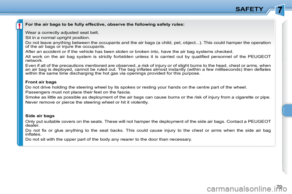 PEUGEOT 307 CC DAG 2007  Owners Manual !
79
SAFETY
� � � �W�e�a�r� �a� �c�o�r�r�e�c�t�l�y� �a�d�j�u�s�t�e�d� �s�e�a�t� �b�e�l�t�.�  
� �S�i�t� �i�n� �a� �n�o�r�m�a�l� �u�p�r�i�g�h�t� �p�o�s�i�t�i�o�n�.� 
� �D�o� �n�o�t� �l�e�a�v�e� �a�n�y�