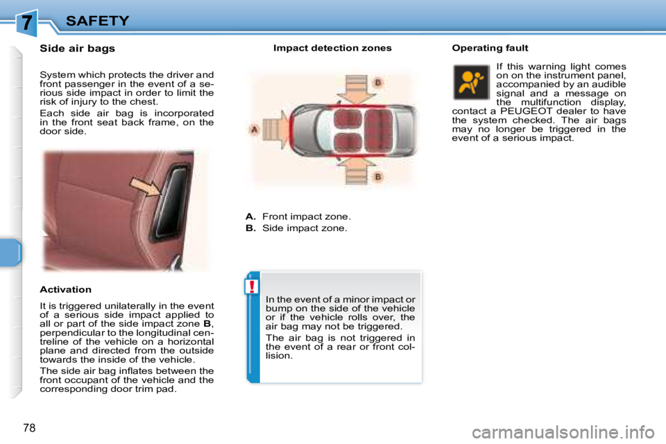 PEUGEOT 307 CC DAG 2007  Owners Manual !
78
SAFETY
  Side air bags   
  It is triggered unilaterally in the event  
�o�f�  �a�  �s�e�r�i�o�u�s�  �s�i�d�e�  �i�m�p�a�c�t�  �a�p�p�l�i�e�d�  �t�o� 
�a�l�l� �o�r� �p�a�r�t� �o�f� �t�h�e� �s�i�d