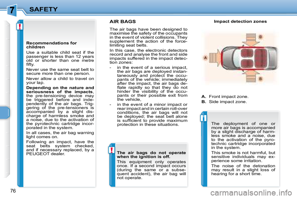 PEUGEOT 307 CC DAG 2007  Owners Manual !
!
i
76
SAFETY
     AIR BAGS 
 The air bags have been designed to  
�m�a�x�i�m�i�s�e� �t�h�e� �s�a�f�e�t�y� �o�f� �t�h�e� �o�c�c�u�p�a�n�t�s� 
in the event of violent collisions. They 
�s�u�p�p�l�e�m