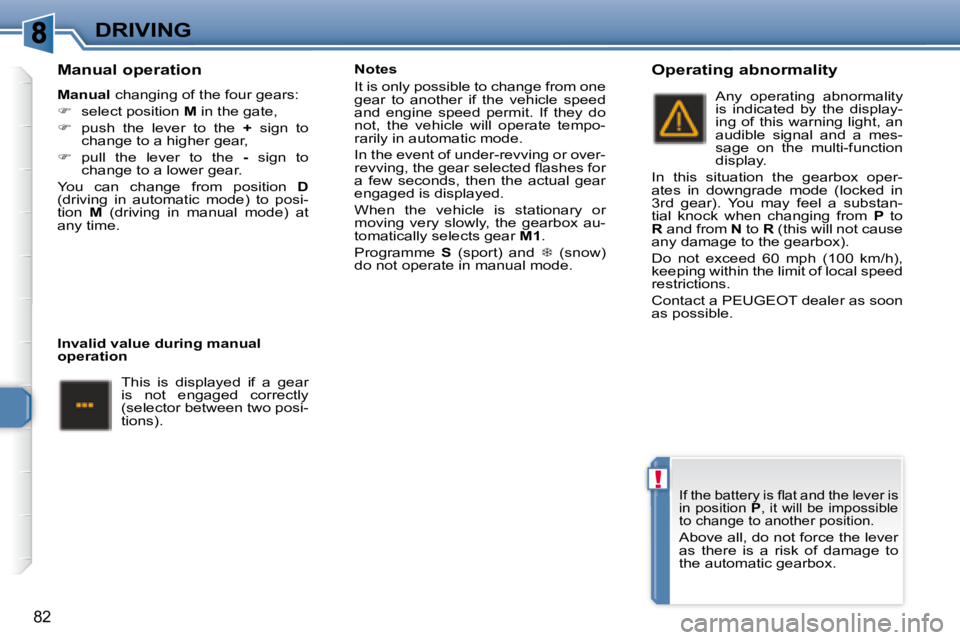 PEUGEOT 307 CC DAG 2007  Owners Manual !
82
DRIVING
  Manual operation 
  
Manual � � �c�h�a�n�g�i�n�g� �o�f� �t�h�e� �f�o�u�r� �g�e�a�r�s�:� 
   
� � �  �s�e�l�e�c�t� �p�o�s�i�t�i�o�n� �  M  in the gate, 
  
� � �  �p�u�s�h�  �t�h�e