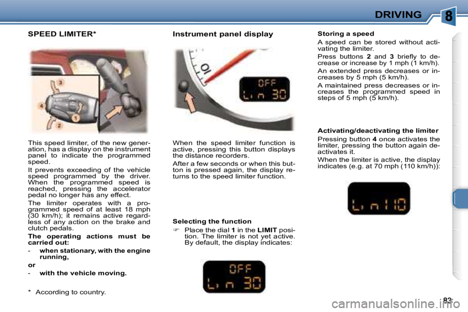 PEUGEOT 307 CC DAG 2007  Owners Manual DRIVING
� �T�h�i�s� �s�p�e�e�d� �l�i�m�i�t�e�r�,� �o�f� �t�h�e� �n�e�w� �g�e�n�e�r�- 
�a�t�i�o�n�,� �h�a�s� �a� �d�i�s�p�l�a�y� �o�n� �t�h�e� �i�n�s�t�r�u�m�e�n�t� 
�p�a�n�e�l�  �t�o�  �i�n�d�i�c�a�t�