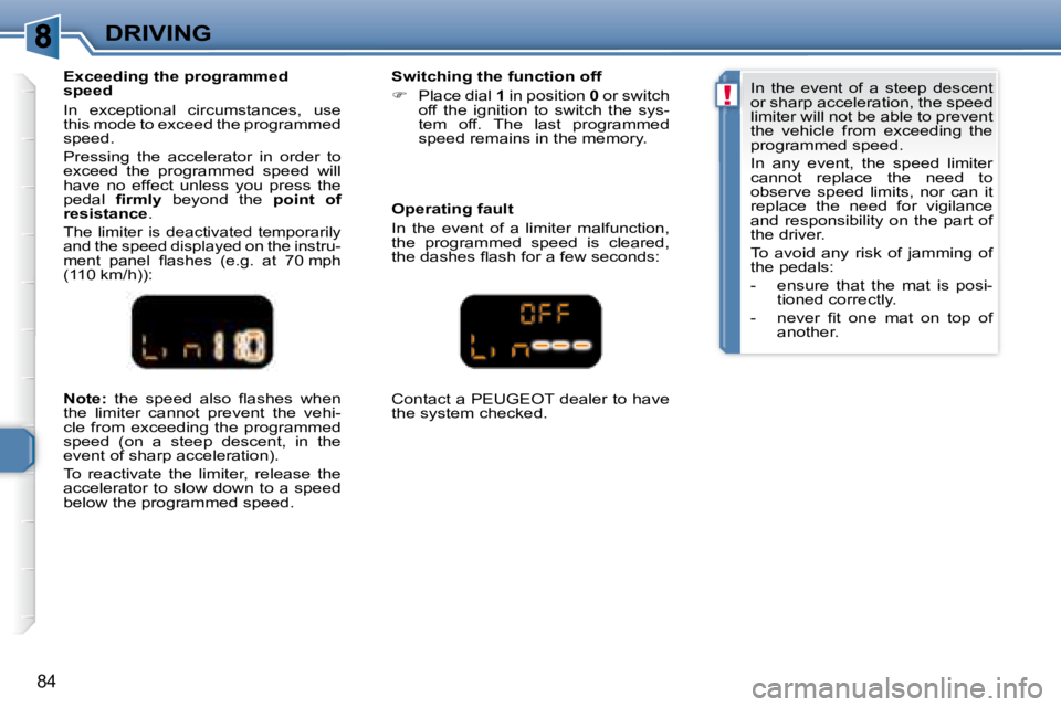 PEUGEOT 307 CC DAG 2007  Owners Manual !
84
DRIVING
  
Note:  � �t�h�e�  �s�p�e�e�d�  �a�l�s�o�  �l� �a�s�h�e�s�  �w�h�e�n� 
�t�h�e�  �l�i�m�i�t�e�r�  �c�a�n�n�o�t�  �p�r�e�v�e�n�t�  �t�h�e�  �v�e�h�i�- 
�c�l�e�  �f�r�o�m�  �e�x�c�e�e�d�i�