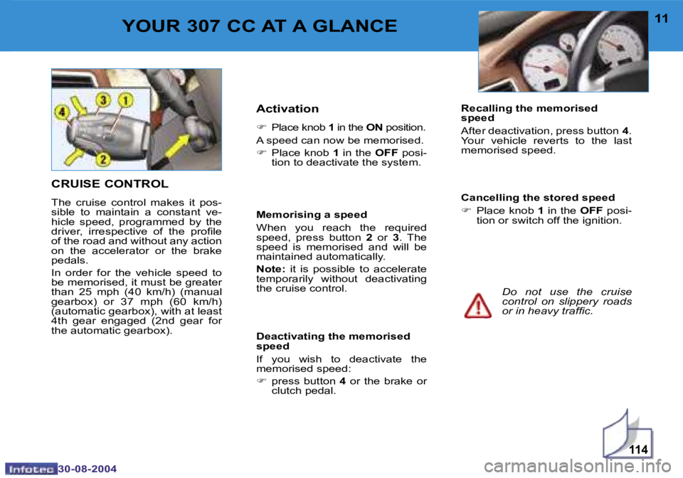 PEUGEOT 307 CC DAG 2004 User Guide �1�1�4
�1�0
�3�0�-�0�8�-�2�0�0�4
�1�1
�3�0�-�0�8�-�2�0�0�4
�Y�O�U�R� �3�0�7� �C�C� �A�T� �A� �G�L�A�N�C�E
�C�R�U�I�S�E� �C�O�N�T�R�O�L
�T�h�e�  �c�r�u�i�s�e�  �c�o�n�t�r�o�l�  �m�a�k�e�s�  �i�t�  �p�o