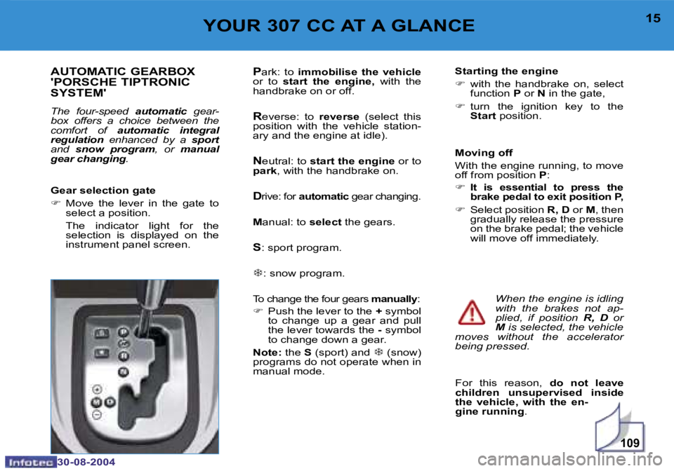 PEUGEOT 307 CC DAG 2004 User Guide �1�0�9
�1�4
�3�0�-�0�8�-�2�0�0�4
�1�5
�3�0�-�0�8�-�2�0�0�4
�Y�O�U�R� �3�0�7� �C�C� �A�T� �A� �G�L�A�N�C�E
�A�U�T�O�M�A�T�I�C� �G�E�A�R�B�O�X�  
�'�P�O�R�S�C�H�E� �T�I�P�T�R�O�N�I�C� 
�S�Y�S�T�E�M�