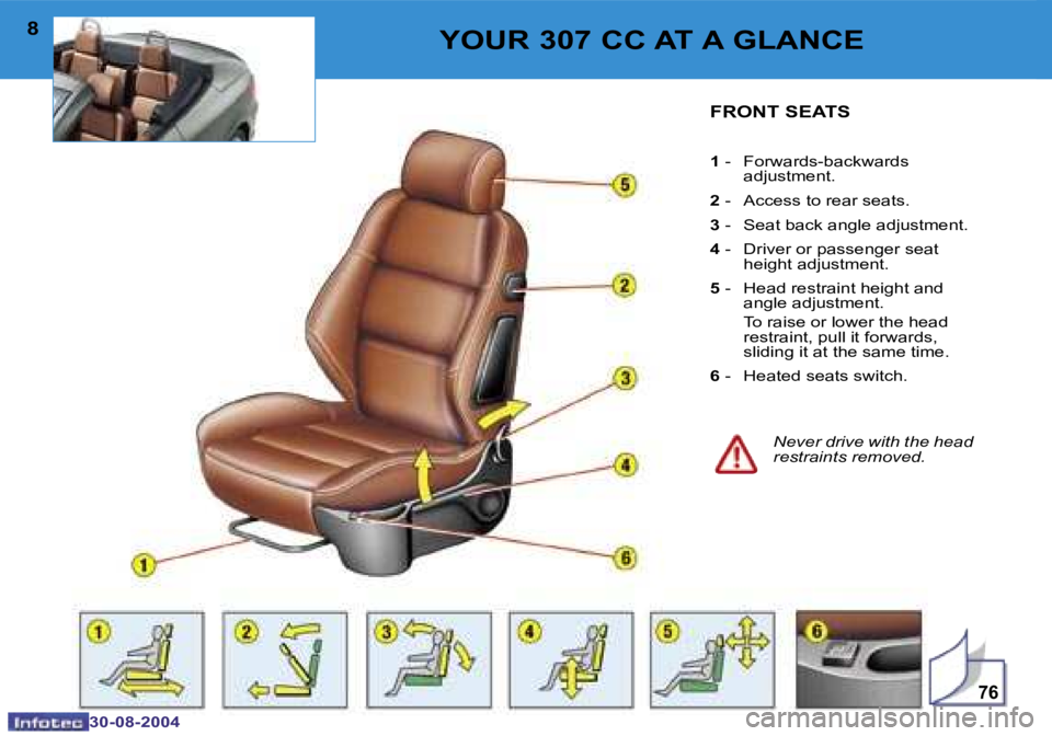 PEUGEOT 307 CC DAG 2004  Owners Manual �7�6
�8
�3�0�-�0�8�-�2�0�0�4
�9
�3�0�-�0�8�-�2�0�0�4
�Y�O�U�R� �3�0�7� �C�C� �A�T� �A� �G�L�A�N�C�E�F�R�O�N�T� �S�E�A�T�S
�1� �-�  �F�o�r�w�a�r�d�s�-�b�a�c�k�w�a�r�d�s� 
�a�d�j�u�s�t�m�e�n�t�.
�2�  �-