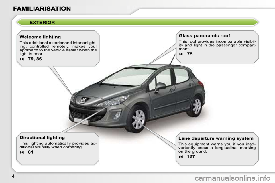 PEUGEOT 308 2007  Owners Manual �E�X�T�E�R�I�O�R
�W�e�l�c�o�m�e� �l�i�g�h�t�i�n�g
�T�h�i�s� �a�d�d�i�t�i�o�n�a�l� �e�x�t�e�r�i�o�r� �a�n�d� �i�n�t�e�r�i�o�r� �l�i�g�h�t�-�i�n�g�,�  �c�o�n�t�r�o�l�l�e�d�  �r�e�m�o�t�e�l�y�,�  �m�a�k�