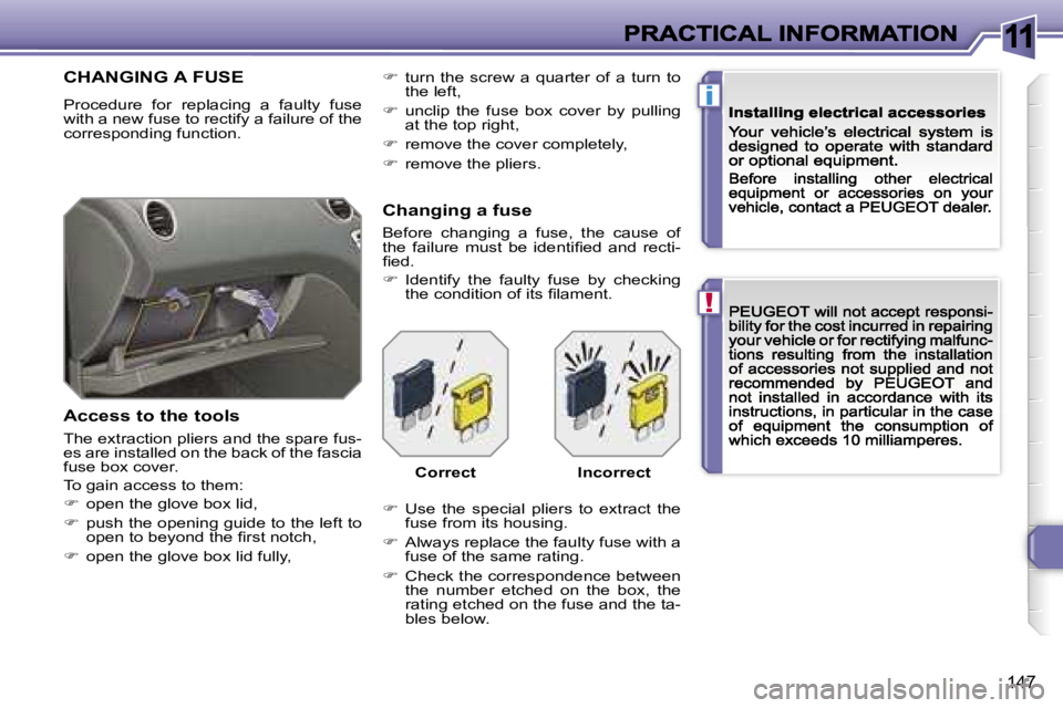 PEUGEOT 308 2007  Owners Manual �1�1
�!
�i
�1�4�7
�C�H�A�N�G�I�N�G� �A� �F�U�S�E
�P�r�o�c�e�d�u�r�e�  �f�o�r�  �r�e�p�l�a�c�i�n�g�  �a�  �f�a�u�l�t�y�  �f�u�s�e� �w�i�t�h� �a� �n�e�w� �f�u�s�e� �t�o� �r�e�c�t�i�f�y� �a� �f�a�i�l�u�r