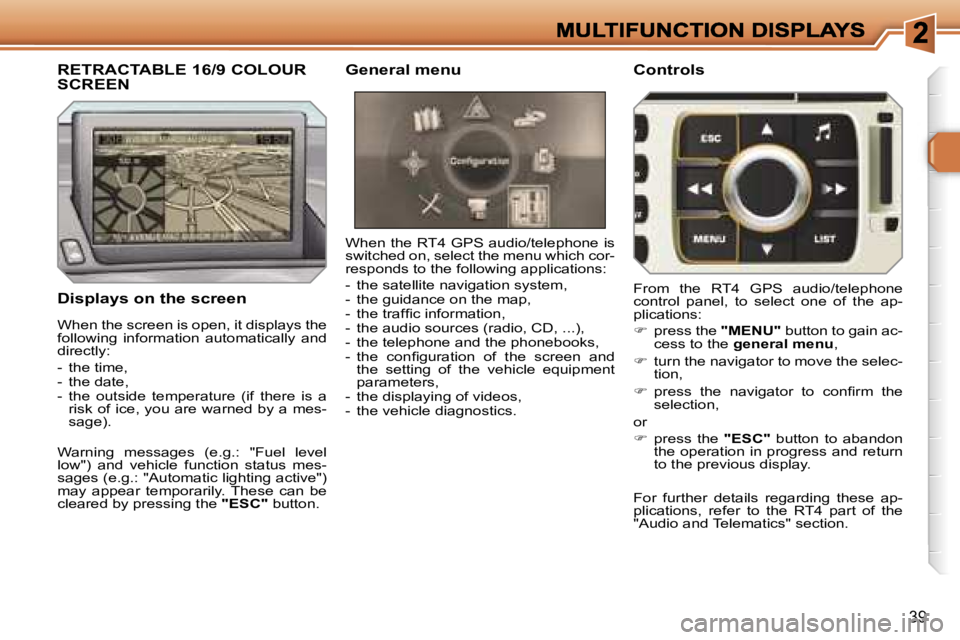 PEUGEOT 308 2007 Owners Guide �3�9
�D�i�s�p�l�a�y�s� �o�n� �t�h�e� �s�c�r�e�e�n
�W�h�e�n� �t�h�e� �R�T�4� �G�P�S� �a�u�d�i�o�/�t�e�l�e�p�h�o�n�e� �i�s� �s�w�i�t�c�h�e�d� �o�n�,� �s�e�l�e�c�t� �t�h�e� �m�e�n�u� �w�h�i�c�h� �c�o�r�-