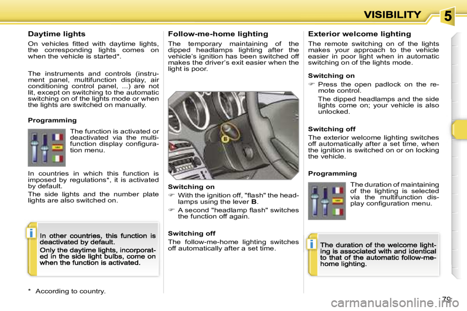 PEUGEOT 308 2007 Manual Online �i
�i
�7�9
�F�o�l�l�o�w�-�m�e�-�h�o�m�e� �l�i�g�h�t�i�n�g
�T�h�e�  �t�e�m�p�o�r�a�r�y�  �m�a�i�n�t�a�i�n�i�n�g�  �o�f�  �t�h�e� �d�i�p�p�e�d�  �h�e�a�d�l�a�m�p�s�  �l�i�g�h�t�i�n�g�  �a�f�t�e�r�  �t�h