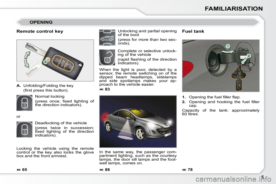 PEUGEOT 308 CC 2010  Owners Manual FAMILIARISATION
  Remote control key  
   
A. � �  �U�n�f�o�l�d�i�n�g�/�F�o�l�d�i�n�g� �t�h�e� �k�e�y� � 
�  �(�ﬁ� �r�s�t� �p�r�e�s�s� �t�h�i�s� �b�u�t�t�o�n�)�.� � 
� �N�o�r�m�a�l� �l�o�c�k�i�n�g� 