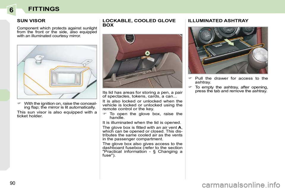 PEUGEOT 308 CC 2010  Owners Manual 6
90
FITTINGS
LOCKABLE, COOLED GLOVE BOX 
� �I�t�s� �l�i�d� �h�a�s� �a�r�e�a�s� �f�o�r� �s�t�o�r�i�n�g� �a� �p�e�n�,� �a� �p�a�i�r�  
�o�f� �s�p�e�c�t�a�c�l�e�s�,� �t�o�k�e�n�s�,� �c�a�r�d�s�,� �a� �c