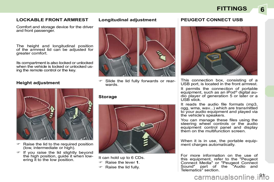 PEUGEOT 308 CC 2010  Owners Manual 6
91
FITTINGS
LOCKABLE FRONT ARMREST 
� �C�o�m�f�o�r�t� �a�n�d� �s�t�o�r�a�g�e� �d�e�v�i�c�e� �f�o�r� �t�h�e� �d�r�i�v�e�r�  
�a�n�d� �f�r�o�n�t� �p�a�s�s�e�n�g�e�r�.�  
� �T�h�e�  �h�e�i�g�h�t�  �a�n