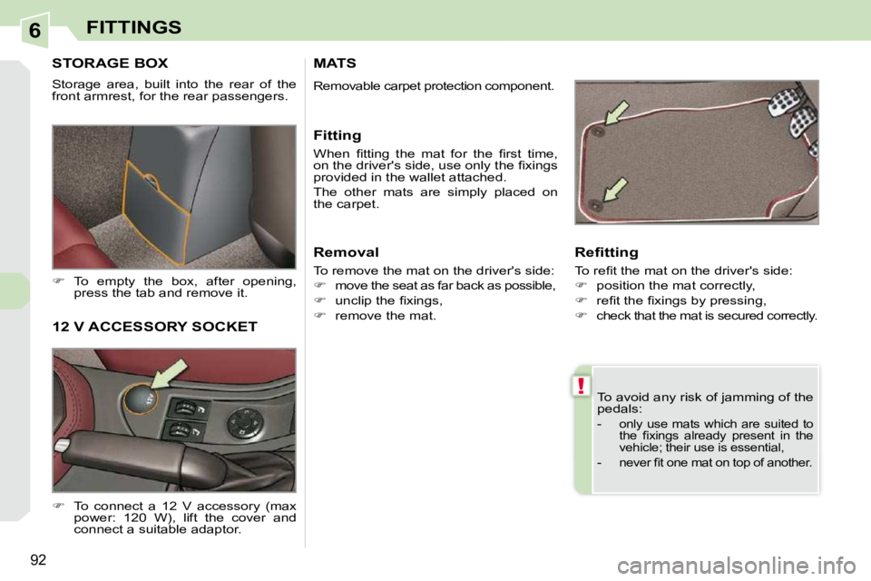 PEUGEOT 308 CC 2010  Owners Manual 6
!
92
FITTINGS
STORAGE BOX 
� �S�t�o�r�a�g�e�  �a�r�e�a�,�  �b�u�i�l�t�  �i�n�t�o�  �t�h�e�  �r�e�a�r�  �o�f�  �t�h�e�  
�f�r�o�n�t� �a�r�m�r�e�s�t�,� �f�o�r� �t�h�e� �r�e�a�r� �p�a�s�s�e�n�g�e�r�s�.