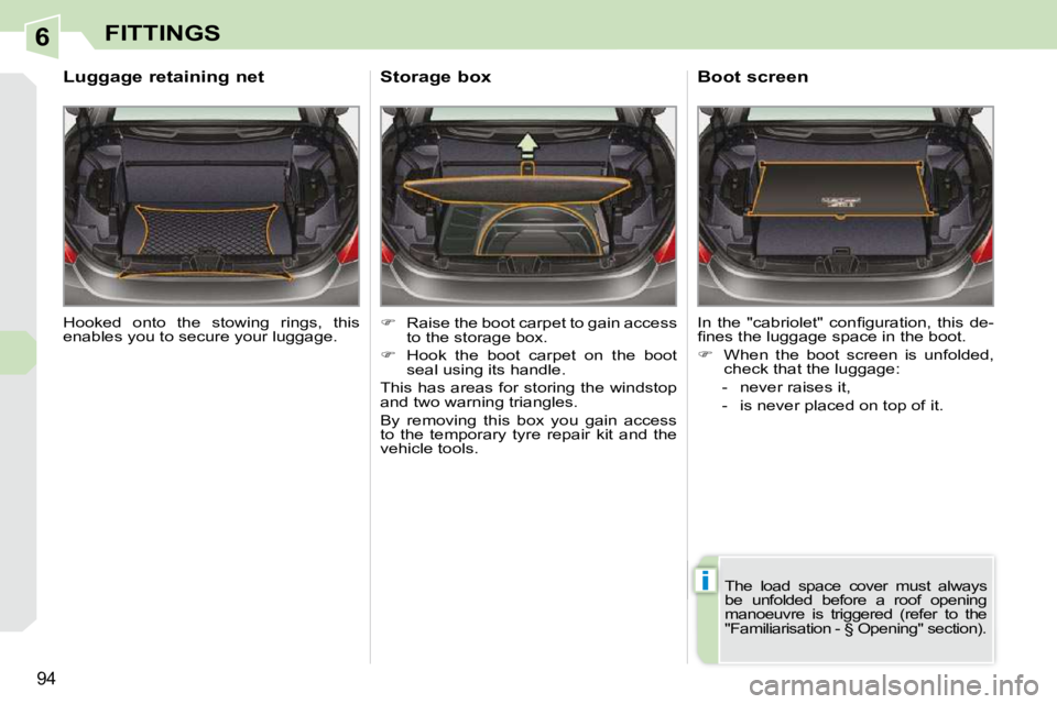 PEUGEOT 308 CC 2010  Owners Manual 6
i
�9�4
FITTINGS
� �H�o�o�k�e�d�  �o�n�t�o�  �t�h�e�  �s�t�o�w�i�n�g�  �r�i�n�g�s�,�  �t�h�i�s�  
�e�n�a�b�l�e�s� �y�o�u� �t�o� �s�e�c�u�r�e� �y�o�u�r� �l�u�g�g�a�g�e�.� � 
       Luggage retaining n
