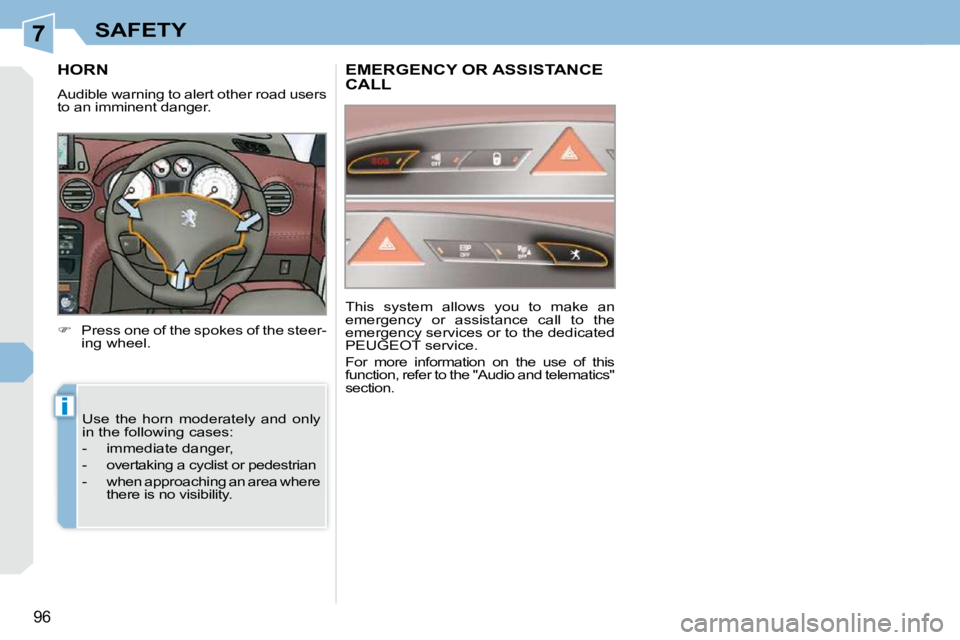 PEUGEOT 308 CC 2010  Owners Manual 7
i
�9�6
SAFETY
HORN 
   
� � �  �P�r�e�s�s� �o�n�e� �o�f� �t�h�e� �s�p�o�k�e�s� �o�f� �t�h�e� �s�t�e�e�r�-
�i�n�g� �w�h�e�e�l�.� � 
� �U�s�e�  �t�h�e�  �h�o�r�n�  �m�o�d�e�r�a�t�e�l�y�  �a�n�d�  �