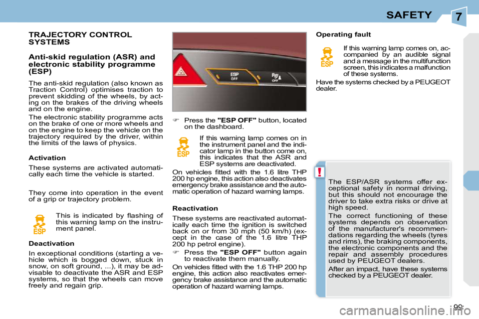 PEUGEOT 308 CC 2010  Owners Manual 7
!
99
SAFETY
� �T�h�e�  �E�S�P�/�A�S�R�  �s�y�s�t�e�m�s�  �o�f�f�e�r�  �e�x�- 
�c�e�p�t�i�o�n�a�l�  �s�a�f�e�t�y�  �i�n�  �n�o�r�m�a�l�  �d�r�i�v�i�n�g�,� 
�b�u�t�  �t�h�i�s�  �s�h�o�u�l�d�  �n�o�t� 