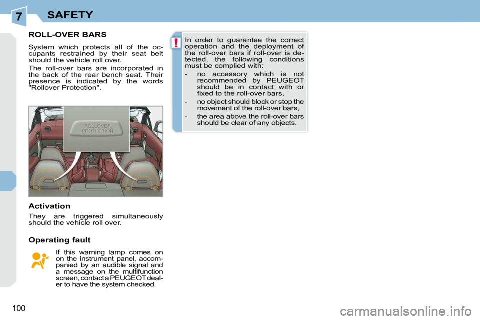 PEUGEOT 308 CC 2010  Owners Manual 7
!
100
SAFETY
ROLL-OVER BARS 
� �S�y�s�t�e�m�  �w�h�i�c�h�  �p�r�o�t�e�c�t�s�  �a�l�l�  �o�f�  �t�h�e�  �o�c�- 
�c�u�p�a�n�t�s�  �r�e�s�t�r�a�i�n�e�d�  �b�y�  �t�h�e�i�r�  �s�e�a�t�  �b�e�l�t� 
�s�h�