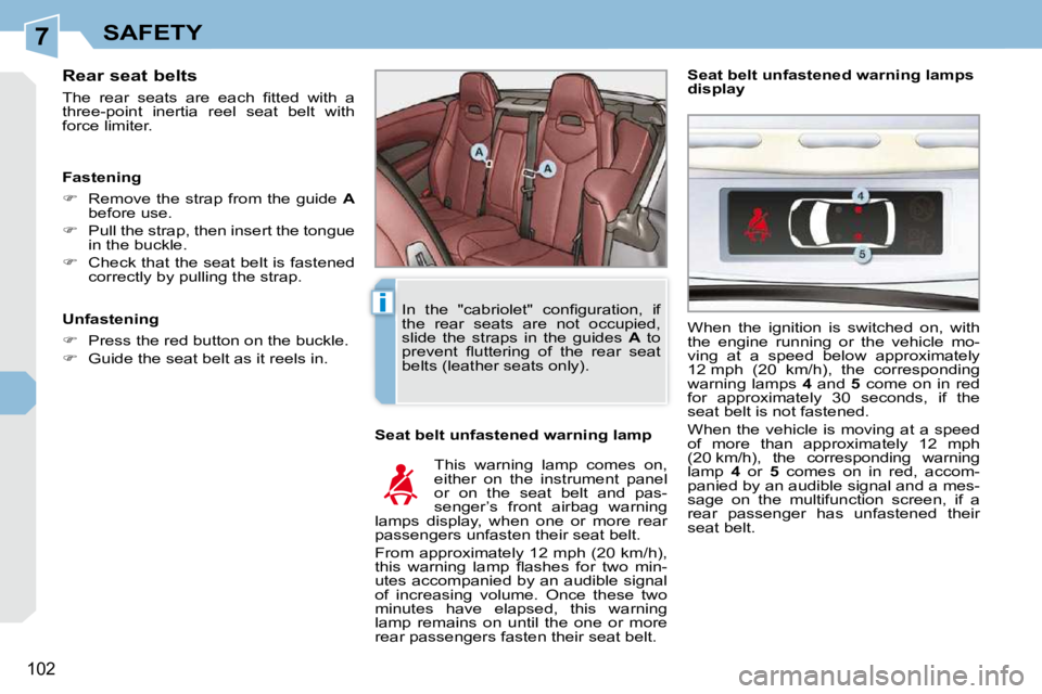 PEUGEOT 308 CC 2010  Owners Manual 7
i
102
SAFETY
  Rear seat belts  
� �T�h�e�  �r�e�a�r�  �s�e�a�t�s�  �a�r�e�  �e�a�c�h�  �ﬁ� �t�t�e�d�  �w�i�t�h�  �a�  
�t�h�r�e�e�-�p�o�i�n�t�  �i�n�e�r�t�i�a�  �r�e�e�l�  �s�e�a�t�  �b�e�l�t�  �