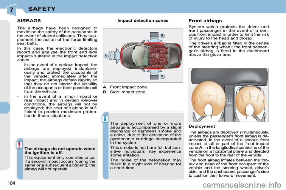 PEUGEOT 308 CC 2010  Owners Manual 7
i
!
�1�0�4
SAFETY
AIRBAGS 
� �T�h�e�  �a�i�r�b�a�g�s�  �h�a�v�e�  �b�e�e�n�  �d�e�s�i�g�n�e�d�  �t�o�  
�m�a�x�i�m�i�s�e� �t�h�e� �s�a�f�e�t�y� �o�f� �t�h�e� �o�c�c�u�p�a�n�t�s� �i�n� 
�t�h�e� �e�v�
