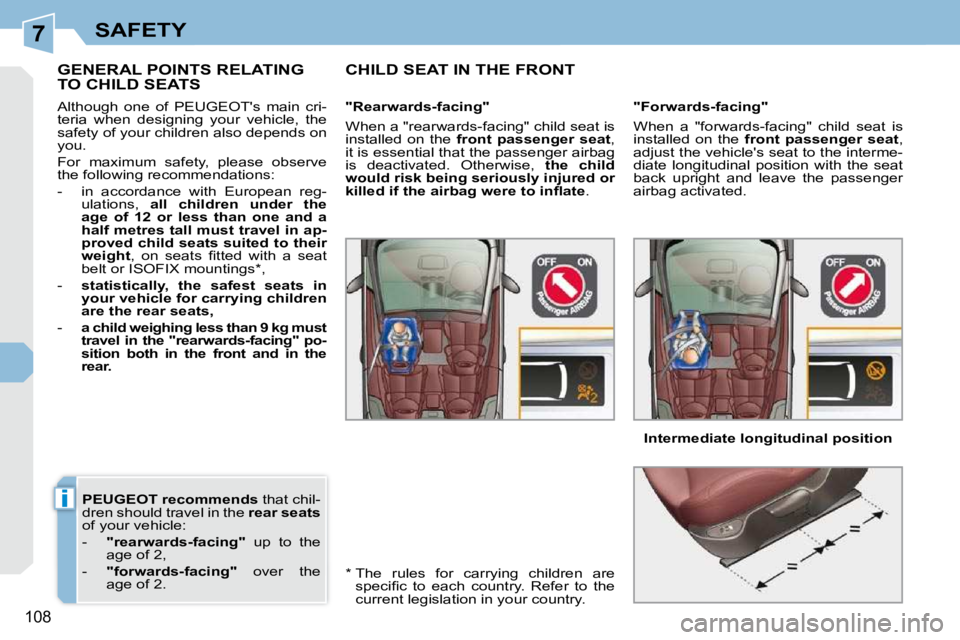PEUGEOT 308 CC 2010  Owners Manual 7
i
108
SAFETY
  
PEUGEOT recommends � � �t�h�a�t� �c�h�i�l�-
�d�r�e�n� �s�h�o�u�l�d� �t�r�a�v�e�l� �i�n� �t�h�e� �  rear seats  
�o�f� �y�o�u�r� �v�e�h�i�c�l�e�:�  
� � � �-� �  �  "rearwards-facing"