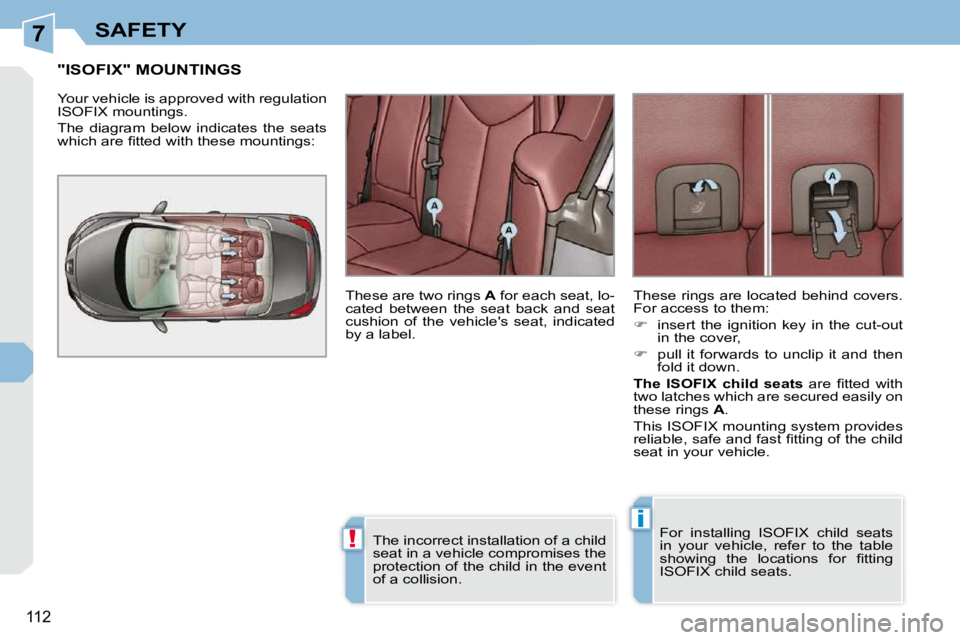 PEUGEOT 308 CC 2010  Owners Manual 7
!
i
112
SAFETY
"ISOFIX" MOUNTINGS 
� �Y�o�u�r� �v�e�h�i�c�l�e� �i�s� �a�p�p�r�o�v�e�d� �w�i�t�h� �r�e�g�u�l�a�t�i�o�n�  
�I�S�O�F�I�X� �m�o�u�n�t�i�n�g�s�.�  
� �T�h�e�  �d�i�a�g�r�a�m�  �b�e�l�o�w�