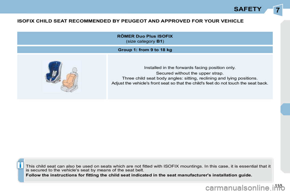 PEUGEOT 308 CC 2010  Owners Manual 7
i
113
SAFETY
ISOFIX CHILD SEAT RECOMMENDED BY PEUGEOT AND APPROVED FOR YOUR VEHICLE 
� �T�h�i�s� �c�h�i�l�d� �s�e�a�t� �c�a�n� �a�l�s�o� �b�e� �u�s�e�d� �o�n� �s�e�a�t�s� �w�h�i�c�h� �a�r�e� �n�o�t�