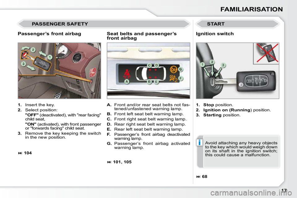 PEUGEOT 308 CC 2010 User Guide i
FAMILIARISATION
  Passenger’s front airbag 
 START 
   
1. � �  �I�n�s�e�r�t� �t�h�e� �k�e�y�.� 
  
2. � �  �S�e�l�e�c�t� �p�o�s�i�t�i�o�n�:� � 
    "OFF" � � �(�d�e�a�c�t�i�v�a�t�e�d�)�,� �w�i�t�