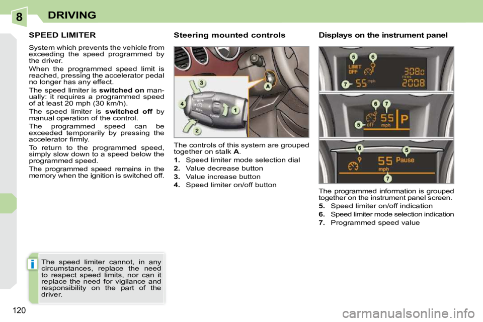 PEUGEOT 308 CC 2010  Owners Manual 8
i
120
DRIVING
SPEED LIMITER 
� �S�y�s�t�e�m� �w�h�i�c�h� �p�r�e�v�e�n�t�s� �t�h�e� �v�e�h�i�c�l�e� �f�r�o�m�  
�e�x�c�e�e�d�i�n�g�  �t�h�e�  �s�p�e�e�d�  �p�r�o�g�r�a�m�m�e�d�  �b�y� 
�t�h�e� �d�r�i