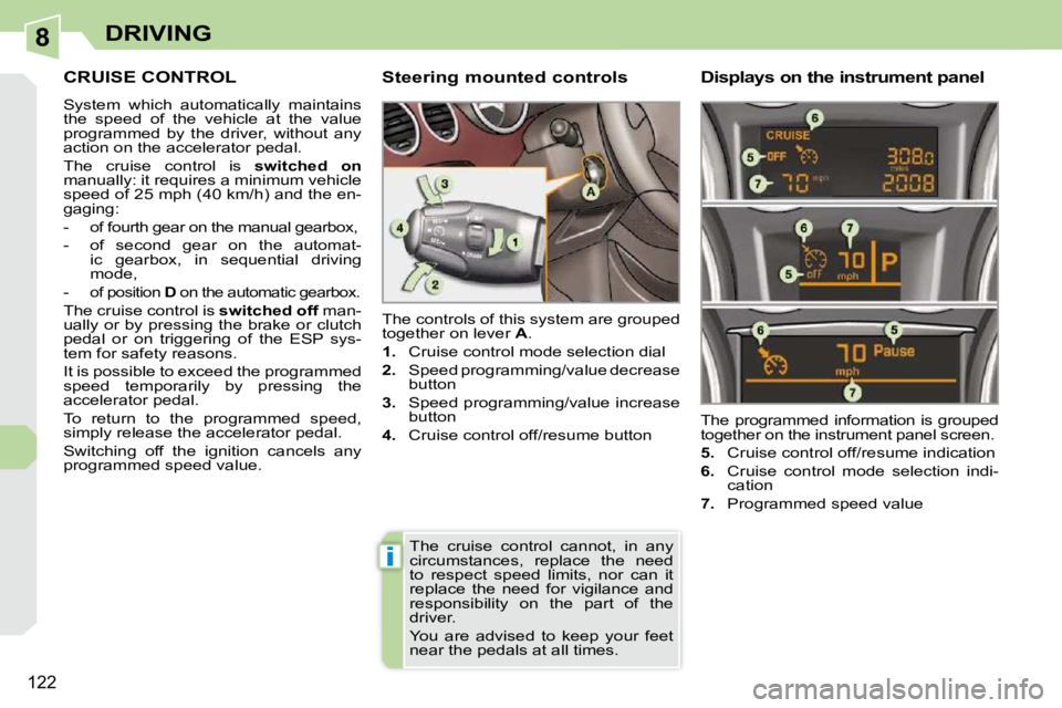 PEUGEOT 308 CC 2010  Owners Manual 8
i
122
DRIVING
CRUISE CONTROL 
� �S�y�s�t�e�m�  �w�h�i�c�h�  �a�u�t�o�m�a�t�i�c�a�l�l�y�  �m�a�i�n�t�a�i�n�s�  
�t�h�e�  �s�p�e�e�d�  �o�f�  �t�h�e�  �v�e�h�i�c�l�e�  �a�t�  �t�h�e�  �v�a�l�u�e� 
�p�