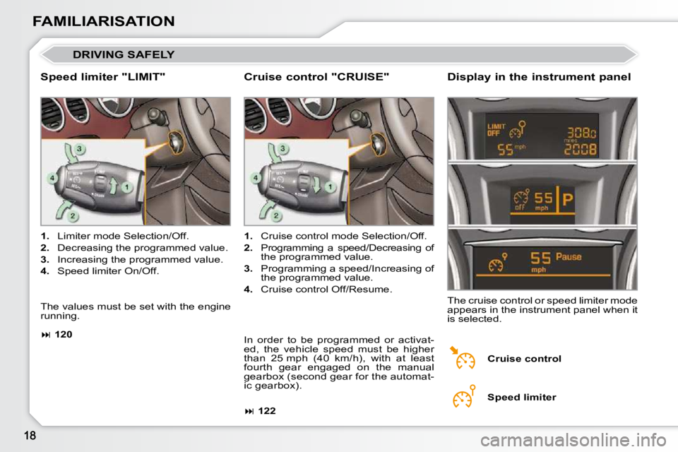 PEUGEOT 308 CC 2010 User Guide FAMILIARISATION
 DRIVING SAFELY 
  Speed limiter "LIMIT"   Display in the instrument panel 
   
1. � �  �L�i�m�i�t�e�r� �m�o�d�e� �S�e�l�e�c�t�i�o�n�/�O�f�f�.� 
  
2. � �  �D�e�c�r�e�a�s�i�n�g� �t�h�e