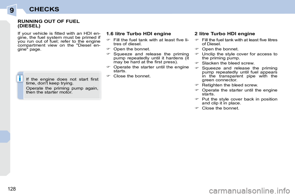 PEUGEOT 308 CC 2010  Owners Manual 9
i
128
CHECKS
RUNNING OUT OF FUEL (DIESEL) 
� �I�f�  �y�o�u�r�  �v�e�h�i�c�l�e�  �i�s�  �ﬁ� �t�t�e�d�  �w�i�t�h�  �a�n�  �H�D�I�  �e�n�- 
�g�i�n�e�,� �t�h�e� �f�u�e�l� �s�y�s�t�e�m� �m�u�s�t� �b�e�