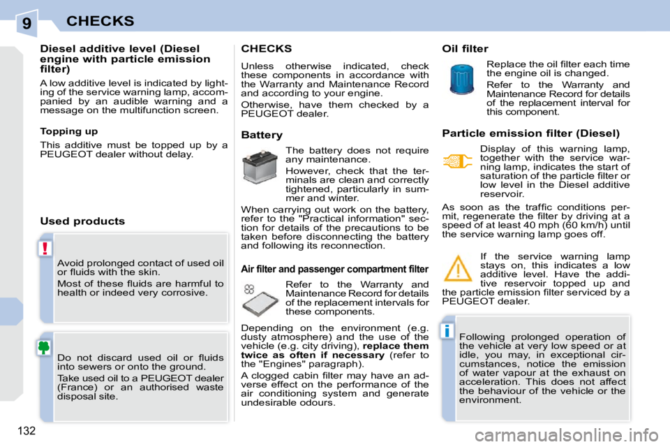 PEUGEOT 308 CC 2010  Owners Manual 9
!
i
132
CHECKS
� �A�v�o�i�d� �p�r�o�l�o�n�g�e�d� �c�o�n�t�a�c�t� �o�f� �u�s�e�d� �o�i�l�  
�o�r� �ﬂ� �u�i�d�s� �w�i�t�h� �t�h�e� �s�k�i�n�.�  
� �M�o�s�t�  �o�f�  �t�h�e�s�e�  �ﬂ� �u�i�d�s�  �a�