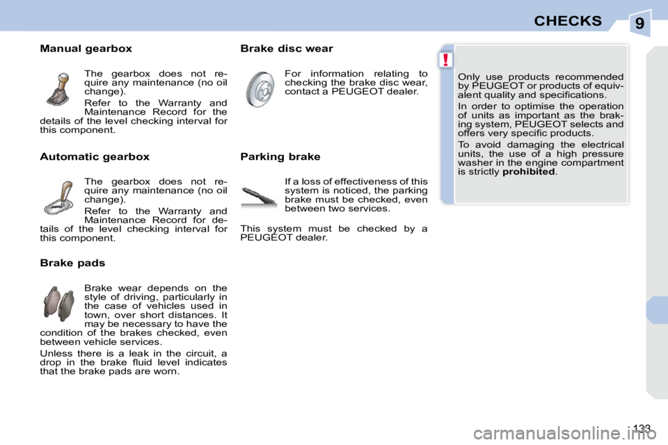 PEUGEOT 308 CC 2010  Owners Manual 9
!
133
CHECKS
� �O�n�l�y�  �u�s�e�  �p�r�o�d�u�c�t�s�  �r�e�c�o�m�m�e�n�d�e�d�  
�b�y� �P�E�U�G�E�O�T� �o�r� �p�r�o�d�u�c�t�s� �o�f� �e�q�u�i�v�-
�a�l�e�n�t� �q�u�a�l�i�t�y� �a�n�d� �s�p�e�c�i�ﬁ� �