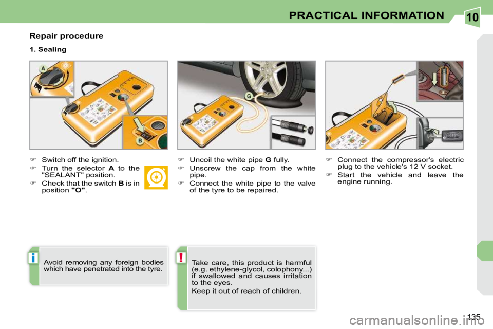 PEUGEOT 308 CC 2010  Owners Manual 10
i!
135
PRACTICAL INFORMATION
  Repair procedure  
  1. Sealing  
   
� � �  �S�w�i�t�c�h� �o�f�f� �t�h�e� �i�g�n�i�t�i�o�n�.� 
  
� � �  �T�u�r�n�  �t�h�e�  �s�e�l�e�c�t�o�r�  �  A� �  �t�o� 