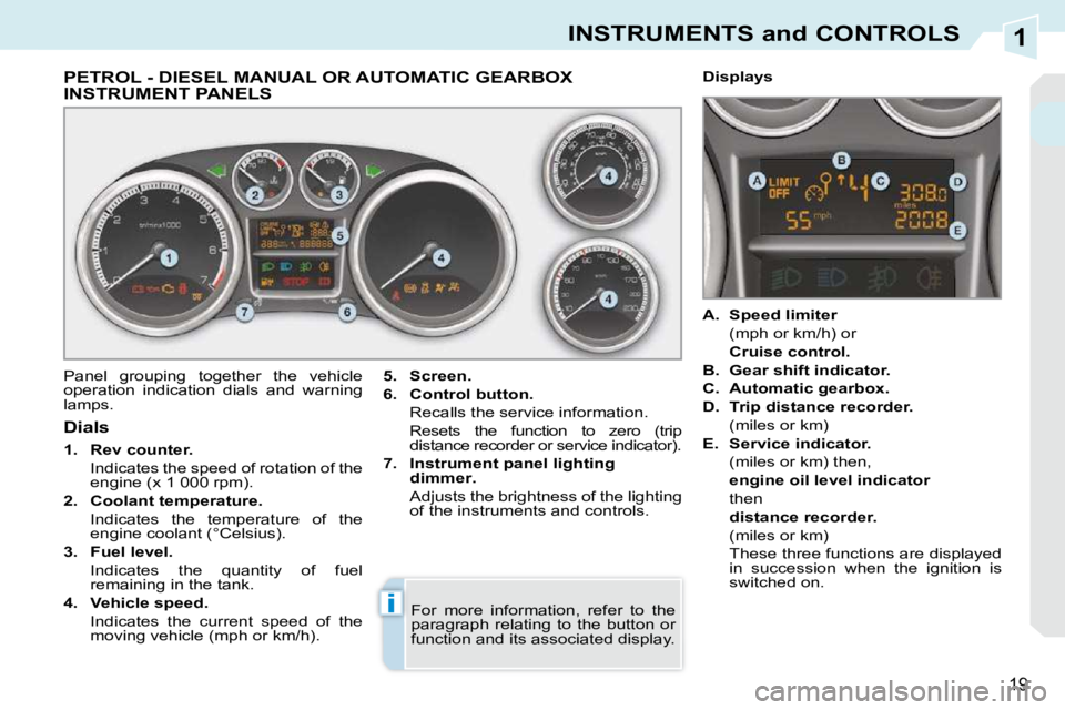 PEUGEOT 308 CC 2010 User Guide 1
i
19
INSTRUMENTS and CONTROLS
PETROL - DIESEL MANUAL OR AUTOMATIC GEARBOX INSTRUMENT PANELS 
� �P�a�n�e�l�  �g�r�o�u�p�i�n�g�  �t�o�g�e�t�h�e�r�  �t�h�e�  �v�e�h�i�c�l�e�  
�o�p�e�r�a�t�i�o�n�  �i�n