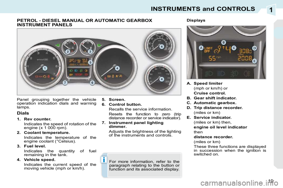 PEUGEOT 308 CC 2010  Owners Manual 1
i
19
INSTRUMENTS and CONTROLS
PETROL - DIESEL MANUAL OR AUTOMATIC GEARBOX INSTRUMENT PANELS 
� �P�a�n�e�l�  �g�r�o�u�p�i�n�g�  �t�o�g�e�t�h�e�r�  �t�h�e�  �v�e�h�i�c�l�e�  
�o�p�e�r�a�t�i�o�n�  �i�n