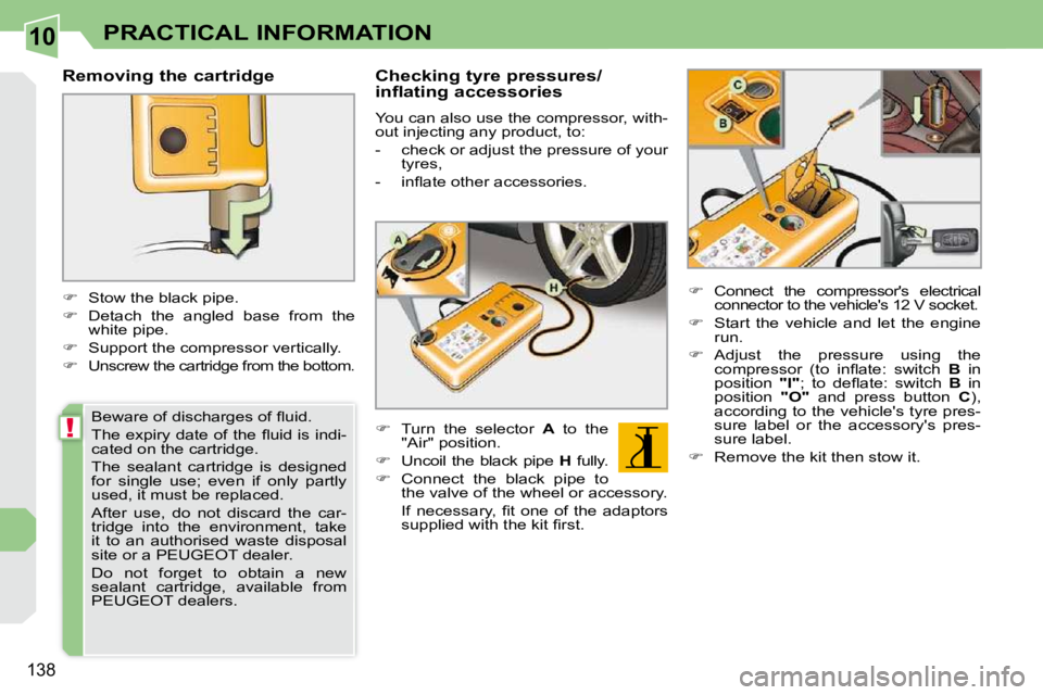 PEUGEOT 308 CC 2010  Owners Manual 10
!
138
PRACTICAL INFORMATION
  Removing the cartridge  
    
� � �  �S�t�o�w� �t�h�e� �b�l�a�c�k� �p�i�p�e�.� 
  
� � �  �D�e�t�a�c�h�  �t�h�e�  �a�n�g�l�e�d�  �b�a�s�e�  �f�r�o�m�  �t�h�e� 
�