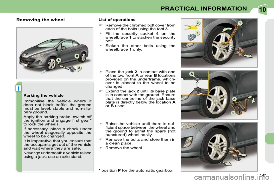 PEUGEOT 308 CC 2010  Owners Manual 10
i
�1�4�1
PRACTICAL INFORMATION
  Parking the vehicle  
� �I�m�m�o�b�i�l�i�s�e�  �t�h�e�  �v�e�h�i�c�l�e�  �w�h�e�r�e�  �i�t�  
�d�o�e�s�  �n�o�t�  �b�l�o�c�k�  �t�r�a�f�ﬁ� �c�:�  �t�h�e�  �g�r�o�