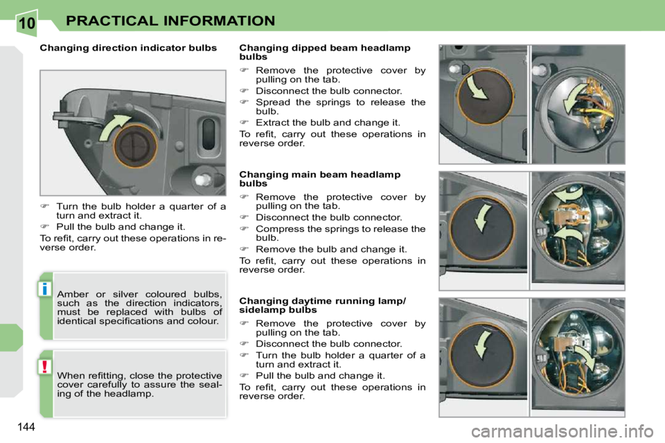 PEUGEOT 308 CC 2010  Owners Manual 10
i
!
�1�4�4
PRACTICAL INFORMATION
                 Changing main beam headlamp  
bulbs  
   
� � �  �R�e�m�o�v�e�  �t�h�e�  �p�r�o�t�e�c�t�i�v�e�  �c�o�v�e�r�  �b�y� 
�p�u�l�l�i�n�g� �o�n� �t�h�e