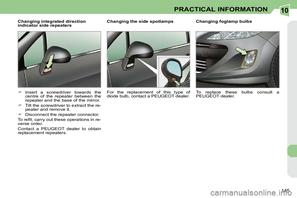 PEUGEOT 308 CC 2010  Owners Manual 10
�1�4�5
PRACTICAL INFORMATION
  Changing integrated direction  
indicator side repeaters  
   
� � �  �I�n�s�e�r�t�  �a�  �s�c�r�e�w�d�r�i�v�e�r�  �t�o�w�a�r�d�s�  �t�h�e� 
�c�e�n�t�r�e�  �o�f�  
