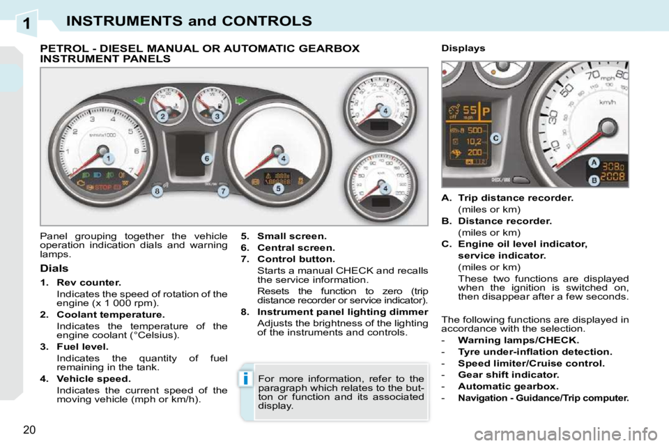 PEUGEOT 308 CC 2010  Owners Manual 1
i
20
INSTRUMENTS and CONTROLS
             PETROL - DIESEL MANUAL OR AUTOMATIC GEARBOX INSTRUMENT PANELS 
� �P�a�n�e�l�  �g�r�o�u�p�i�n�g�  �t�o�g�e�t�h�e�r�  �t�h�e�  �v�e�h�i�c�l�e�  
�o�p�e�r�a�t