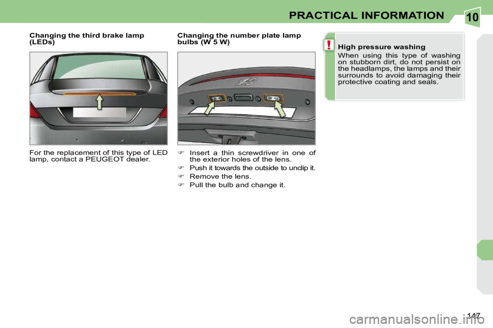 PEUGEOT 308 CC 2010  Owners Manual 10
!
�1�4�7
PRACTICAL INFORMATION
  Changing the third brake lamp  
(LEDs)  
� �F�o�r� �t�h�e� �r�e�p�l�a�c�e�m�e�n�t� �o�f� �t�h�i�s� �t�y�p�e� �o�f� �L�E�D�  
�l�a�m�p�,� �c�o�n�t�a�c�t� �a� �P�E�U�