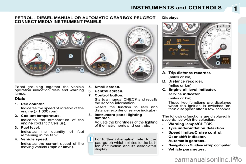 PEUGEOT 308 CC 2010 User Guide 1
i
21
INSTRUMENTS and CONTROLS
             PETROL - DIESEL MANUAL OR AUTOMATIC GEARBOX PEUGEOT CONNECT MEDIA INSTRUMENT PANELS 
� �P�a�n�e�l�  �g�r�o�u�p�i�n�g�  �t�o�g�e�t�h�e�r�  �t�h�e�  �v�e�h�i