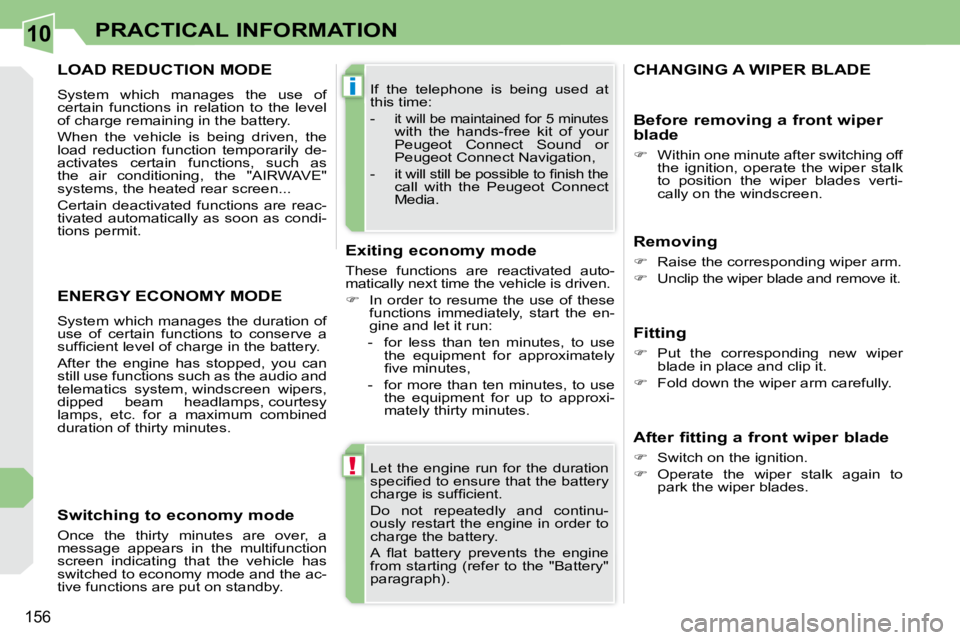 PEUGEOT 308 CC 2010  Owners Manual 10
!
i
�1�5�6
PRACTICAL INFORMATION
� �L�e�t�  �t�h�e�  �e�n�g�i�n�e�  �r�u�n�  �f�o�r�  �t�h�e�  �d�u�r�a�t�i�o�n�  
�s�p�e�c�i�ﬁ� �e�d� �t�o� �e�n�s�u�r�e� �t�h�a�t� �t�h�e� �b�a�t�t�e�r�y� 
�c�h�