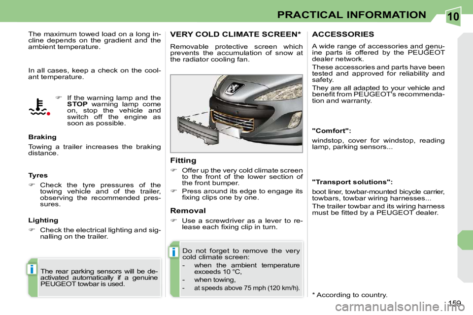 PEUGEOT 308 CC 2010  Owners Manual 10
i
i
159
PRACTICAL INFORMATION
� �I�n�  �a�l�l�  �c�a�s�e�s�,�  �k�e�e�p�  �a�  �c�h�e�c�k�  �o�n�  �t�h�e�  �c�o�o�l�- 
�a�n�t� �t�e�m�p�e�r�a�t�u�r�e�.�  
  Braking  
� �T�o�w�i�n�g�  �a�  �t�r�a�