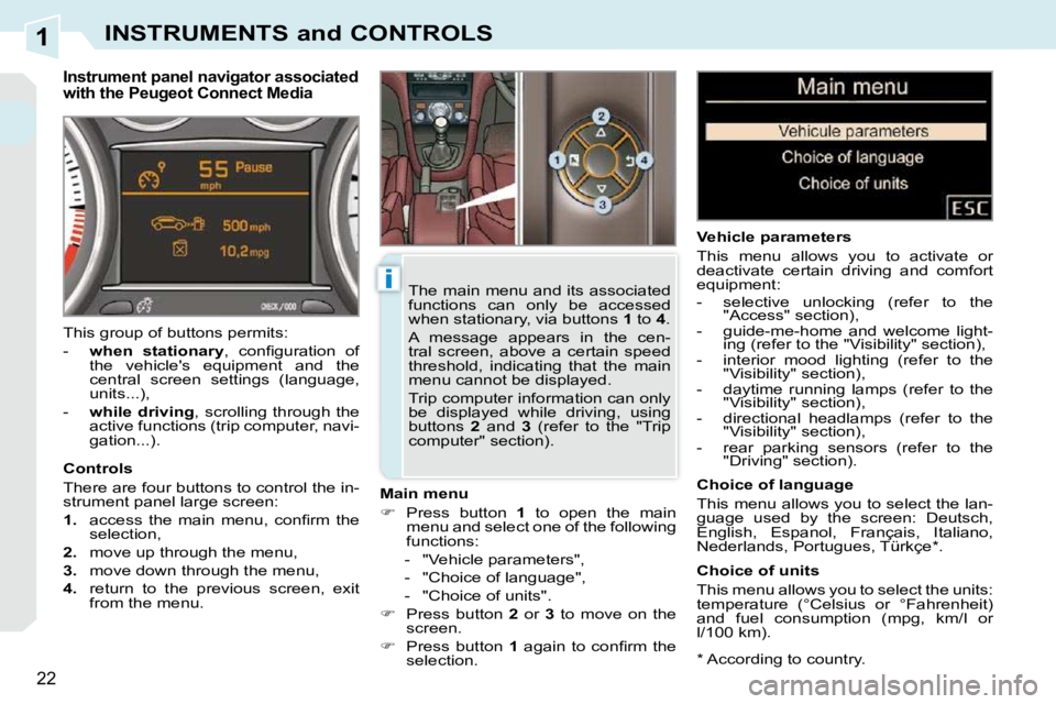 PEUGEOT 308 CC 2010 User Guide 1
i
22
INSTRUMENTS and CONTROLS
� � �*� � � �A�c�c�o�r�d�i�n�g� �t�o� �c�o�u�n�t�r�y�.� � 
         Instrument panel navigator associated  
with the Peugeot Connect Media 
  Main menu  
   
� � �  