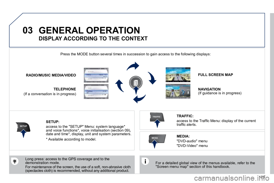 PEUGEOT 308 CC 2010  Owners Manual 179
03
SETUP
TRAFFIC
MEDIA
 GENERAL OPERATION 
� � �F�o�r� �a� �d�e�t�a�i�l�e�d� �g�l�o�b�a�l� �v�i�e�w� �o�f� �t�h�e� �m�e�n�u�s� �a�v�a�i�l�a�b�l�e�,� �r�e�f�e�r� �t�o� �t�h�e� �"�S�c�r�e�e�n� �